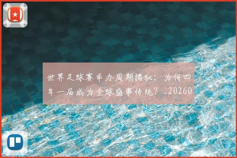 世界足球赛举办周期揭秘：为何四年一届成为全球盛事传统？_20260610190149