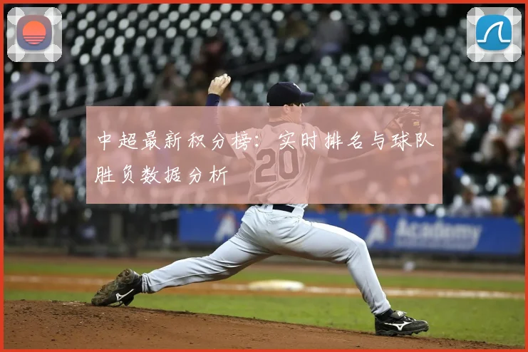 中超最新积分榜:实时排名与球队胜负数据分析