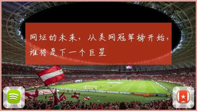 网坛的未来，从美网冠军榜开始，谁将是下一个巨星